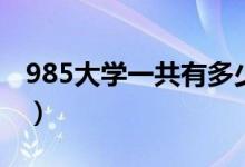 985大學(xué)一共有多少所（985大學(xué)有哪些學(xué)校）