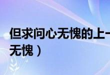 但求問心無愧的上一句是什么意思（但求問心無愧）