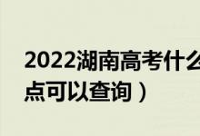 2022湖南高考什么時候查分出成績（幾號幾點可以查詢）