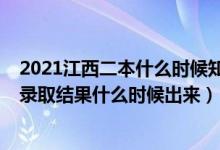 2021江西二本什么時(shí)候知道錄取結(jié)果（2021江西高考二本錄取結(jié)果什么時(shí)候出來(lái)）