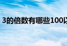 3的倍數(shù)有哪些100以內(nèi)的（3的倍數(shù)有哪些）