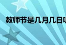 教師節(jié)是幾月幾日呢（教師節(jié)是幾月幾日）