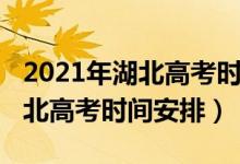 2021年湖北高考時間和科目順序（2021年湖北高考時間安排）