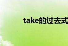 take的過去式（take的過去式）