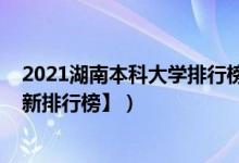 2021湖南本科大學(xué)排行榜（2022年湖南三本大學(xué)排名【最新排行榜】）