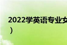 2022學(xué)英語專業(yè)女生出路（就業(yè)方向有哪些）