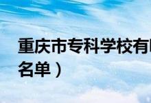 重慶市?？茖W(xué)校有哪些（2022最新高職院校名單）