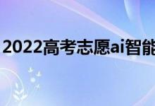 2022高考志愿ai智能填報(bào)軟件（有哪些軟件）