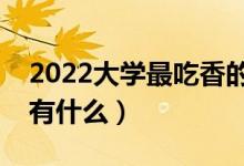 2022大學(xué)最吃香的專(zhuān)業(yè)排名（大學(xué)熱門(mén)專(zhuān)業(yè)有什么）