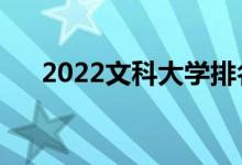 2022文科大學(xué)排名（前十有哪些院校）