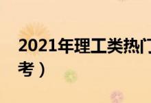 2021年理工類(lèi)熱門(mén)專(zhuān)業(yè)推薦（適合理科生報(bào)考）