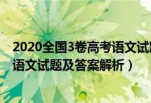 2020全國3卷高考語文試題及答案解析（2020全國3卷高考語文試題及答案解析）