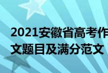 2021安徽省高考作文題目（2021安徽高考作文題目及滿分范文）