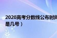 2020高考分數線公布時間南昌（2020高考分數線公布時間是幾號）