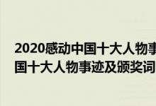 2020感動中國十大人物事跡及頒獎詞精簡版（2020感動中國十大人物事跡及頒獎詞完整版）