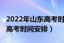 2022年山東高考時(shí)間科目安排（2022年山東高考時(shí)間安排）