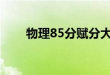 物理85分賦分大概幾分（怎么賦分）