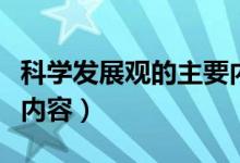 科學(xué)發(fā)展觀的主要內(nèi)容是（科學(xué)發(fā)展觀的主要內(nèi)容）