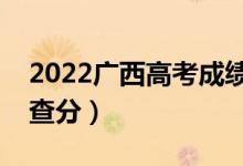 2022廣西高考成績查詢時間公布（什么時候查分）