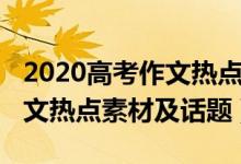 2020高考作文熱點(diǎn)素材及話題（2020高考作文熱點(diǎn)素材及話題）