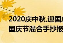 2020慶中秋,迎國慶手抄報（2020年中秋節(jié)國慶節(jié)混合手抄報）