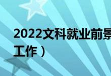 2022文科就業(yè)前景好的專業(yè)（哪些專業(yè)好找工作）