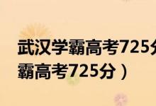 武漢學(xué)霸高考725分 新聞（2020武漢理科學(xué)霸高考725分）