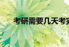 考研需要幾天考完（什么時(shí)候看考場）