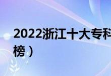 2022浙江十大?？茖W(xué)校排名（高職院校排行榜）