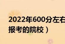 2022年600分左右能上什么好的大學（可以報考的院校）