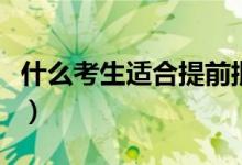 什么考生適合提前批（適合報(bào)考提前批的學(xué)生）