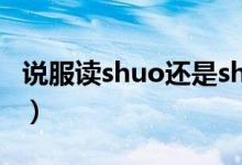 說(shuō)服讀shuo還是shui（說(shuō)服讀shuo還是shui）