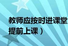 教師應(yīng)按時進課堂（六部門:教師不得拖堂或提前上課）