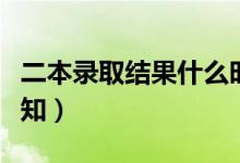 二本錄取結(jié)果什么時候公布（本科二批錄取通知）