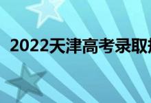 2022天津高考錄取規(guī)則是什么（怎么錄?。?class=