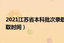 2021江蘇省本科批次錄取時(shí)間（2021年江蘇高考各批次錄取時(shí)間）