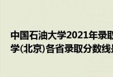 中國石油大學(xué)2021年錄取分數(shù)線是多少（2021中國石油大學(xué)(北京)各省錄取分數(shù)線是多少）