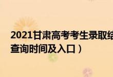 2021甘肅高考考生錄取結(jié)果查詢（2021甘肅高考錄取結(jié)果查詢時(shí)間及入口）