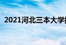 2021河北三本大學(xué)排名（三本學(xué)校有哪些）