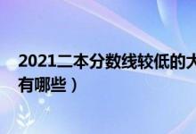 2021二本分數(shù)線較低的大學(xué)（2021分數(shù)比較低的二本大學(xué)有哪些）