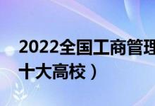 2022全國工商管理類專業(yè)大學排名（最好的十大高校）