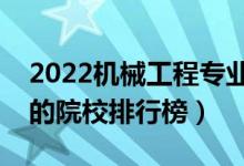 2022機(jī)械工程專(zhuān)業(yè)大學(xué)最新排名名單（最好的院校排行榜）