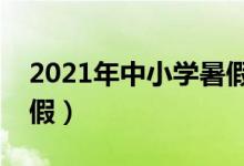 2021年中小學(xué)暑假放假時(shí)間表（什么時(shí)候放假）