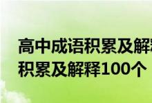 高中成語積累及解釋大全6000個（高中成語積累及解釋100個）