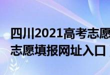 四川2021高考志愿填報網站（四川2021高考志愿填報網址入口）