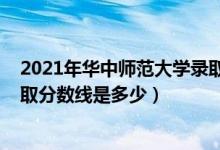 2021年華中師范大學(xué)錄取分?jǐn)?shù)（2021華中師范大學(xué)各省錄取分?jǐn)?shù)線是多少）