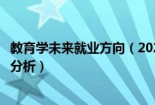 教育學(xué)未來就業(yè)方向（2022教育學(xué)專業(yè)就業(yè)方向及就業(yè)前景分析）