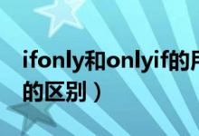 ifonly和onlyif的用法區(qū)別（ifonly和onlyif的區(qū)別）