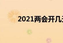 2021兩會開幾天（從幾號到幾號）