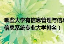 哪些大學(xué)有信息管理與信息系統(tǒng)專業(yè)（2022中國信息管理與信息系統(tǒng)專業(yè)大學(xué)排名）